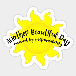 Another Beautiful Day Ruined By Responsibility Sticker